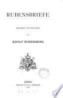 Rubensbriefe, gesammelt und erläutert von A. Rosenberg