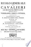 Ruolo generale de' cavalieri gerosolimitani ricevuti nella veneranda lingua d'Italia, raccolto dal venerando bali di Napoli fr. Bartolomeo del Pozzo sin' all'anno 1689. Continuato dal venerando G. priore di Lombardia fr. Roberto Solaro per tutto l'anno 1713. Ed ultimamente accresciuto sin' all'anno 1738