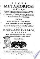 Sacre metamorfosi, ouero conuersioni segnalate d'idolatri, turchi, ebrei, & eretici, conuertiti alla fede cattolica, e d'altri passati da' peccati, e dal secolo, alla penitenza, & alla religione. Cauate da diuersi scrittori antichi, e moderni per Girolamo Bascape milanese prete della Congregatione dell'Oratorio di S. Filippo Neri, della città di Napoli. Centuria prima [-terza]
