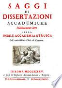 Saggi di dissertazioni ... lette nella Nobile Accademia Etrusca (etc.)