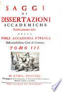 Saggi di dissertazioni ... lette nella Nobile Accademia Etrusca (etc.)