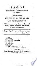 Saggi di diverse rappresentazioni teatrali del cavaliere Vincenzo M. Cimaglia, con tre dissertazioni sul dramma in musica, sulla commedia e sull'effetto che puo produrre in una nazione il teatro ben ragionato. Tomo 1 [-3]