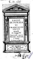 Saggi di poesia di Francesco Sacco diuisi in soggetti amorosi, sacri, heroici, funerali, e varij