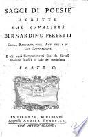Saggi di Poesie scritte dal Cavaliere B. Perfetti, parte dette all'improvviso e parte scritte ... Raccolte e date alla luce dal Dottor D. Cianfogni, etc. (Colla Raccolta degli atti della di lui coronazione e di varii componimenti fatti da diversi uomini illustri in lode del medesimo.).