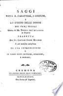 Saggi sopra il carattere, i costumi, e lo spirito delle donne dei varj secoli Opera di mr. Thomas dell'Accademia di Parigi tradotta dal sig. Gaetano Grassi milanese e dal medesimo accresciuta di una introduzione e di varie note critiche, storiche, e morali