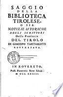 Saggio della biblioteca tirolese, o sia Notizie istoriche degli scrittori della provincia del Tirolo di Giacopo Tartarotti roverotano