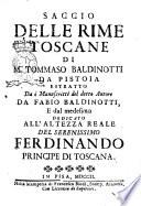 Saggio delle rime toscane di m. Tommaso Baldinotti da Pistoia estratto da i manuscritti del detto autore da Fabio Baldinotti, e dal medesimo dedicato all'altezza reale del serenissimo Ferdinando principe di Toscana