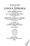 Saggio di lingua etrusca e di altre antiche d'Italia per servire alla storia de' popoli, delle lingue e delle belle arti dell'Ab. Luigi Lanzi ..