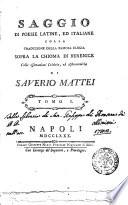 Saggio di poesie latine, ed italiane colla traduzione della famosa elegia sopra la chioma di Berenice colle osservazioni critiche, ed astronomiche di Saverio Mattei