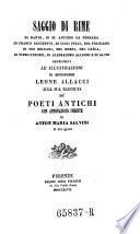Saggio di Rime di Dante, di M. Antonio da Ferrara, di Franco Sacchetti, di Luigi Pulci, del poliziano di Feo Belcari, del Berni, del Lasca, di Piero Strozzi, di Alessandro Allegri e di Altri premessevi le illustrazioni di Monsignor Leone Allacci alla sua raccolta de' Poeti Antichi con annotazioni inedite di Anton Maria Salvini. (Pubbl. per cura di G. C. Galletti.)