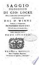 Saggio filosofico di Gio. Locke su l'umano intelletto compendiato dal D.r Winne tradotto, e commentato da Francesco Soave C.R.S. ... Tomo primo [-terzo]