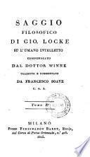 Saggio filosofico su Gio Locke su l'umano inteletto compendiato dal dottor Winne, tradotto e commentato da Francesco Soave C. R. S. Tomo I.