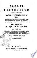 Saggio filosofico sulla critica della conoscenza o sia analisi distinta del pensiere [!] umano con un esame delle più importanti quistioni dell'ideologia, del kantismo, e della filosofia trascendentale del barone Pasquale Galluppi da Tropea