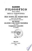 Saggio filosofico sulla critica della conoscenza ossia analisi distinta del pensiero umano con un esame delle piu importanti quistioni dell'ideologia, del Kantismo e della filosofia trascendentale