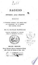Saggio intorno agli insetti nocivi ai vegetabili economici, agli animali utili all' agricoltura, ed ai prodotti dell' economia rurale. Di G. Bayle-Barelle