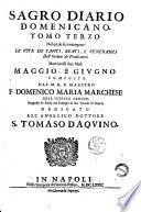 Sagro diario domenicano. Tomo terzo [-quinto]. Nel quale si contengono le vite de santi, beati, e venerabili dell'ordine de' predicatori. ... Composto dal M.R.P. maestro F. Domenico Maria Marchese dell'istesso ordine, reggente de studij nel collegio di San Tomaso di Napoli. ..