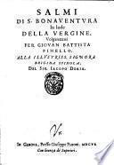 Salmi di S. Bonauentura in lode della vergine, volgarezzati, e brieuemente sposti per Giovan Battista Pinello. ..