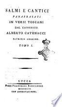 Salmi e cantici parafrasati in versi toscani dal canonico Alberto Catenacci patrizio amerino. Tomo 1. [-2.]