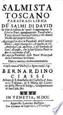 Salmista Toscano. Parafrasi lirica de'Salmi di David ... Aggiungesi in oltre la parafrasi delli Cantici Biblici, degli Evangelici, di quello dē SS. Ambrogio, ed Agostino, e del Simbolo di Sant'Atanasio, etc. [By Loreto Mattei.]