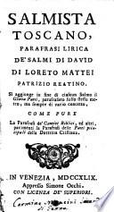 Salmista toscano, parafrasi lirica de' Salmi di David di Loreto Mattei patrizio reatino. Si aggiunge in fine di ciascun Salmo il Gloria Patri, parafrasato sullo stesso metro, ma sempre di vario concetto, come pure la parafrasi de' Cantici Biblici, ed altri, parimenti la parafrasi delle Parti Principali della Dottrina Cristiana
