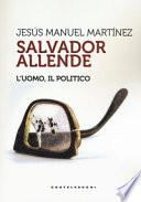 Salvador Allende. L'uomo. Il politico