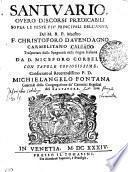 SANTVARIO, OVERO DISCORSI PREDICABILI SOPRA LE FESTE PIV PRINCIPALI DELL'ANNO, Del M.R.P. Maestro F. CHRISTOFORO D'AVENDAGNO CARMELITANO CALZADO Trasportato dalla Spagnuola nella lingua Italiana DA D. NICEFORO CORBELLI CON TAVOLE COPIOSISSIME. Consacrato al Reuerendissimo P.D. MICHIELANGELO FONTANA Generale della Congregatione de' Canonici Regolari del SALVATORE
