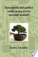 Sarˆ merito del pollice verde se ora scrivo racconti bonsai?