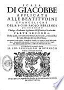 Scala di Giacobbe applicata alle Beatitudini euangeliche del r.p. Gio. Paolo Berlendi da Bergamo theologo, e predicatore agostiniano dell'osseruanza di Lombardia. Parte prima [-seconda]. ... Con quattro tauole copiose; ..