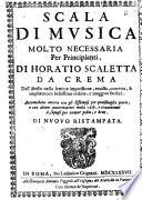 Scala di musica molto necessaria per principianti, di Horatio Scaletta da Crema Dall'istesso nella settima impressione, reuista, corretta, & ampliata con bellissimo ordine, e maggiore facilità. Accomodata ancora con gli esempij..