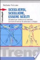 Scegliersi, scegliere, essere scelti. Strumenti per orientarsi ed orientare, con test ed esercizi di autoanalisi e sviluppo