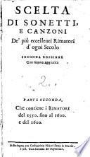 Scelta Di Sonetti E Canzoni De' più eccellenti Rimatori d'ogni Secolo