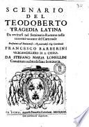 Scenario del Teodoberto tragedia latina da recitarsi nel Seminario Romano nelle correnti vacanze del carneuale presentato all'eminentiss. e reuerendiss. sig. cardinale Francesco Barberini vicecancelliero di S. Chiesa. Da Stefano Maria Lomellini conuittore nel medesimo Seminario