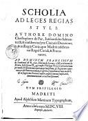 Scholia ad leges regias styli: authore domino Christophoro de Paz, iurisconsulto Salmanticensi, & eiusdem inclytae ciuitatis decurione, & in regijs curijs, quae Madriti celebrantur regni curiali, & procuratore. ..