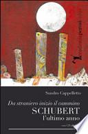 Schubert. L'ultimo anno. Da straniero inizio il cammino. Con CD Audio