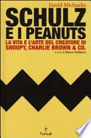 Schulz e i Peanuts. La vita e l'arte del creatore di Snoopy, Charlie Brown & Co.