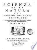 Scienza della natura del p.d. Gio. Maria Della Torre c.r. somasco professore di fisica nel liceo arcivescovile, e membro dell'Accademia reale napoletana. Parte prima [-seconda]