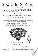 Scienza della natura generale del P. D. Gio. Maria Della Torre c. r. somasco professore di fisica nel liceo arcivescovile, e membro dell'Accademia Reale Napoletana. Parte prima [-seconda]