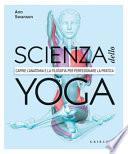 Scienza dello yoga. Capire l'anatomia e la filosofia per perfezionare la pratica