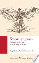 Scienziati pazzi. Quando la ricerca sconfina nella follia