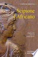 Scipione l'Africano. L'invincibile che rese grande Roma