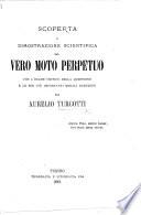 Scoperta e dimostrazione scientifica del vero moto perpetuo con l'esame critico della questione e le sue piu importanti morali deduzioni per Aurelio Turcotti
