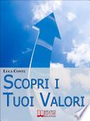 Scopri i tuoi valori. Come Far Emergere i Valori Personali e Orientare la Propria Vita alla Felicità e al Benessere. (Ebook Italiano - Anteprima Gratis)