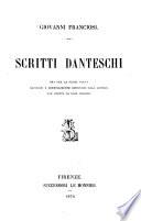 Scritti Danteschi ora per la prima volta raccolti e note-volamente ritoccati dall'autore, con giunta di cose inedite