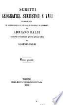 Scritti Geografici, Statistici E Vari Pubblicati In Diversi Giornali D'Italia, Di Francia E Di Germania Da Adriano Balbi ; raccolti ed ordinati per la prima volta Da Eugenio Balbi