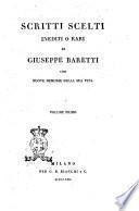Scritti scelti inediti o rari di Giuseppe Baretti con nuove memorie della sua vita. Volume primo [-secondo]