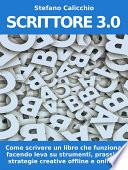 SCRITTORE 3.0. Come scrivere un libro che funziona facendo leva su strumenti, prassi e strategie creative offline e online