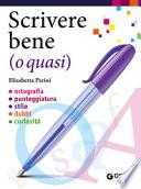 Scrivere bene (o quasi). Ortografia, punteggiatura, stile, dubbi, curiosità