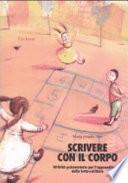 Scrivere con il corpo. Attività psicomotorie per l'apprendimento della letto-scrittura