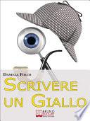 Scrivere un Giallo. Come Strutturare Trama e Personaggi per un Giallo Avvincente dalla Prima all'Ultima Riga (Ebook Italiano - Anteprima Gratis)