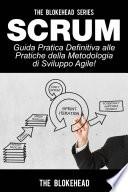 Scrum - Guida Pratica Definitiva alle Pratiche della Metodologia di Sviluppo Agile!